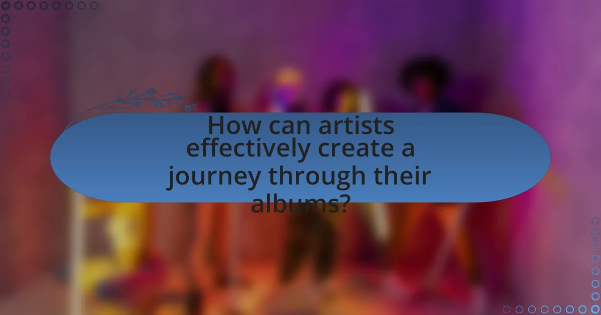 How can artists effectively create a journey through their albums?