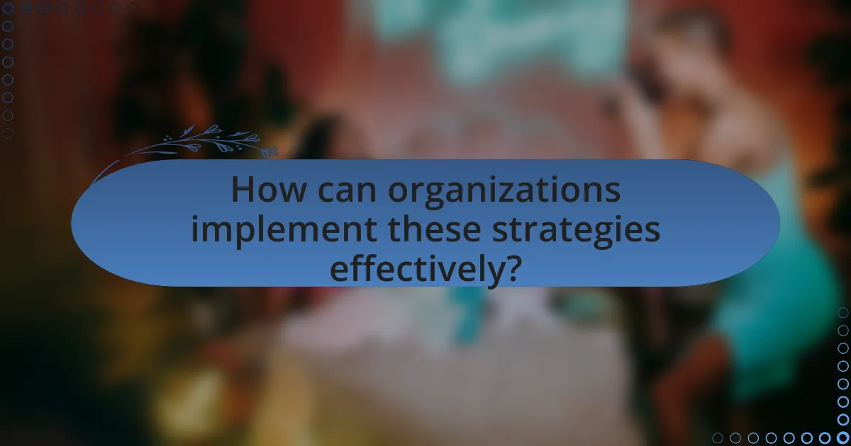 How can organizations implement these strategies effectively?