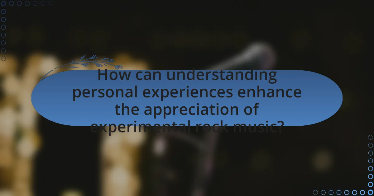 How can understanding personal experiences enhance the appreciation of experimental rock music?