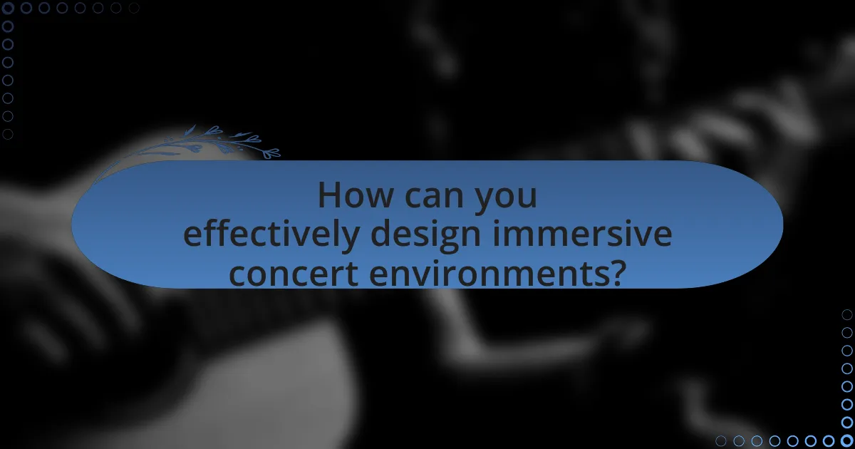 How can you effectively design immersive concert environments?