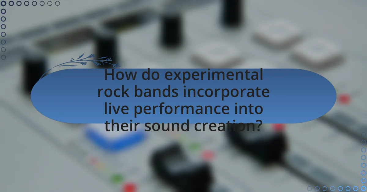 How do experimental rock bands incorporate live performance into their sound creation?