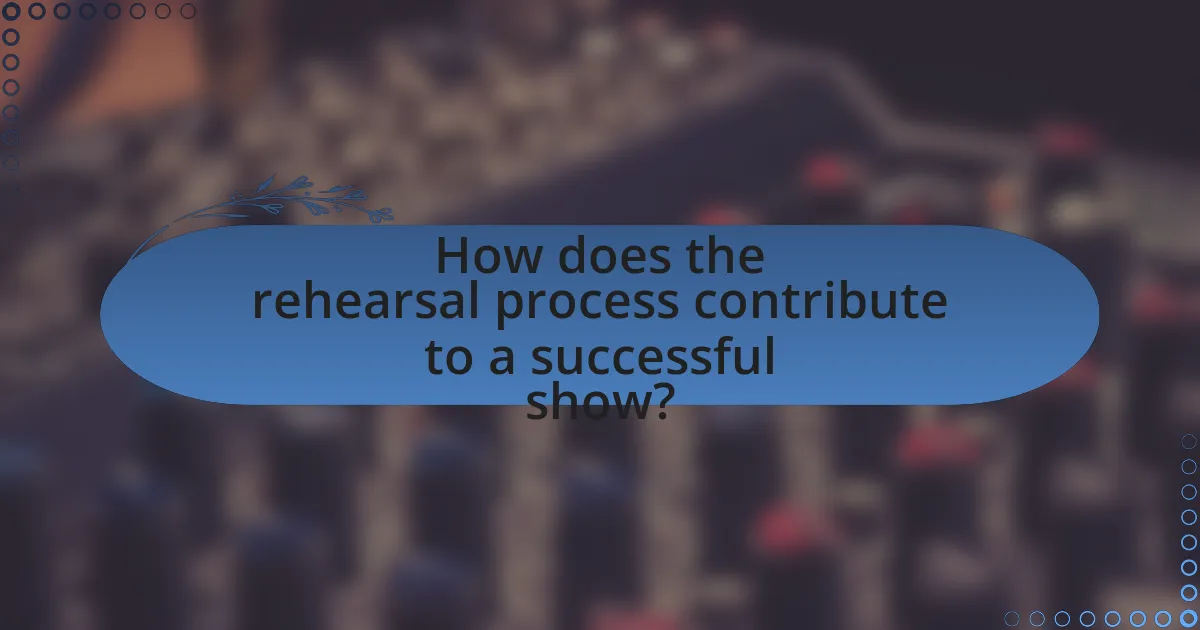 How does the rehearsal process contribute to a successful show?