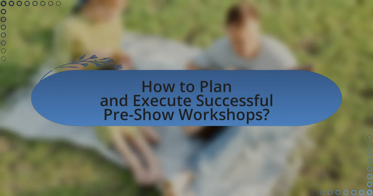 How to Plan and Execute Successful Pre-Show Workshops?