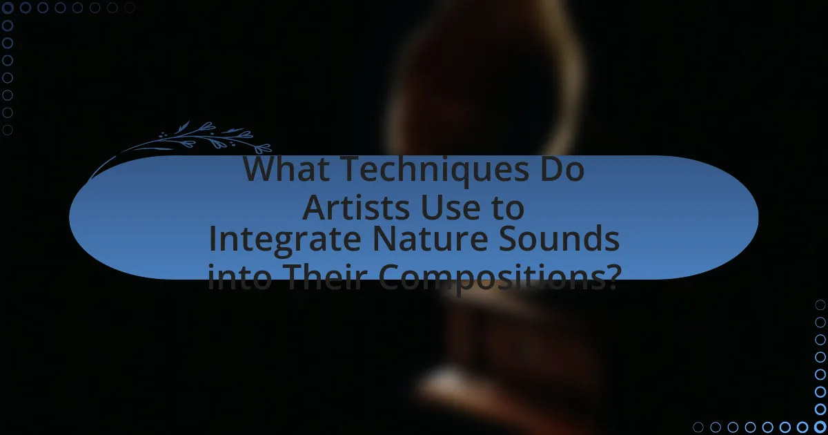 What Techniques Do Artists Use to Integrate Nature Sounds into Their Compositions?