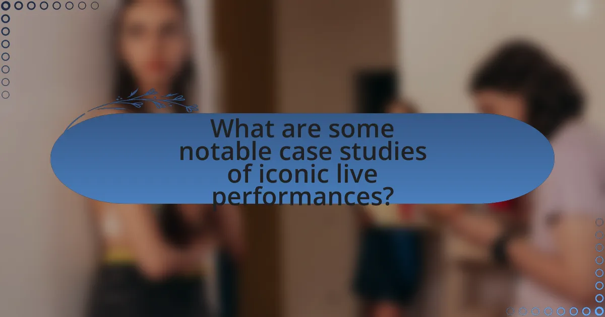 What are some notable case studies of iconic live performances?