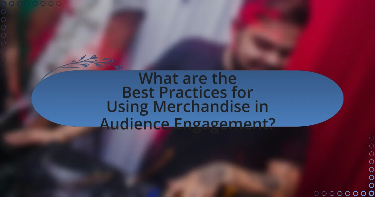 What are the Best Practices for Using Merchandise in Audience Engagement?