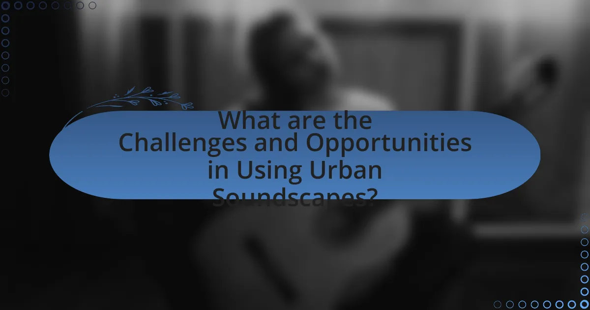 What are the Challenges and Opportunities in Using Urban Soundscapes?