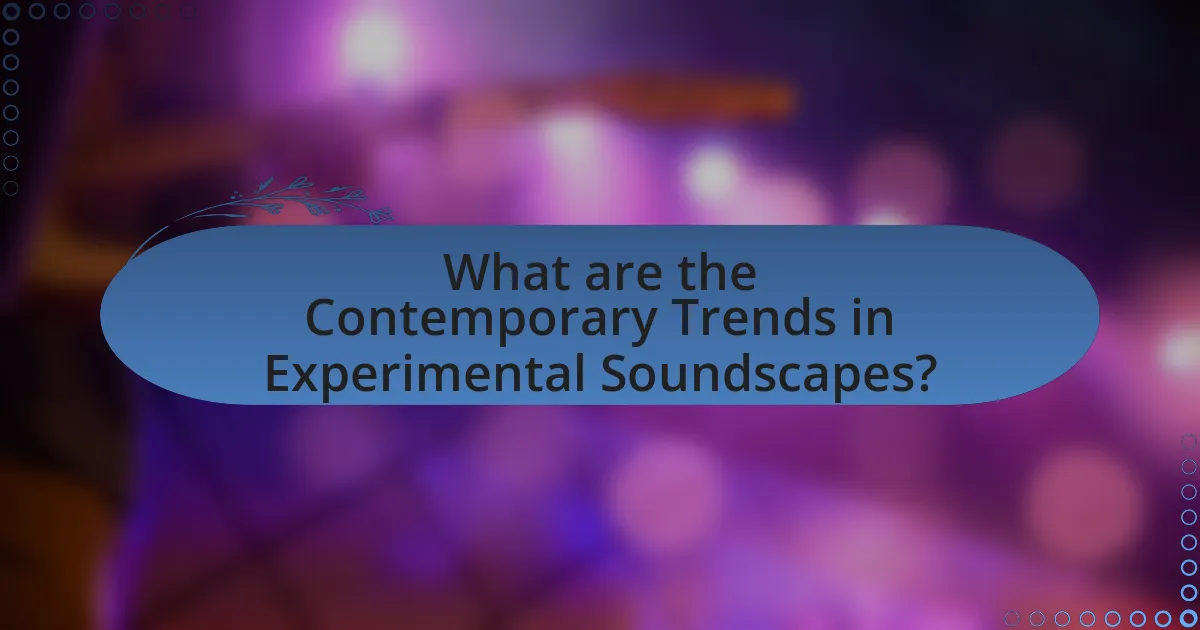 What are the Contemporary Trends in Experimental Soundscapes?