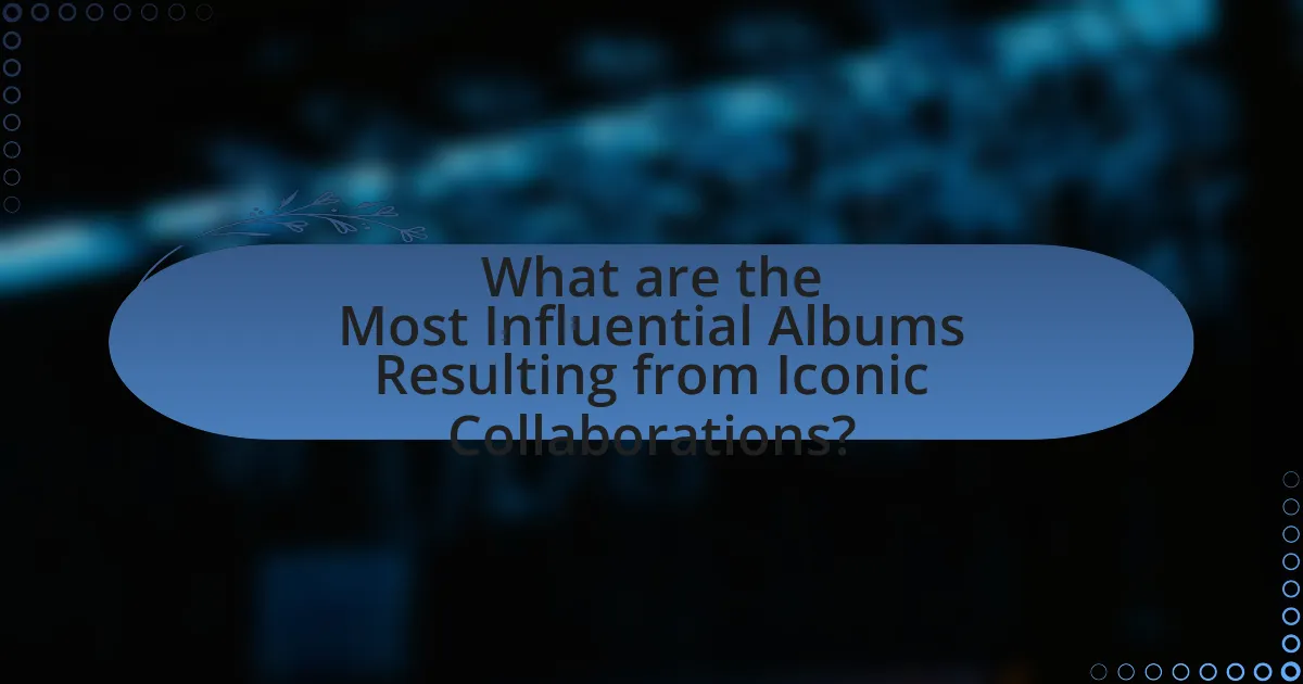What are the Most Influential Albums Resulting from Iconic Collaborations?