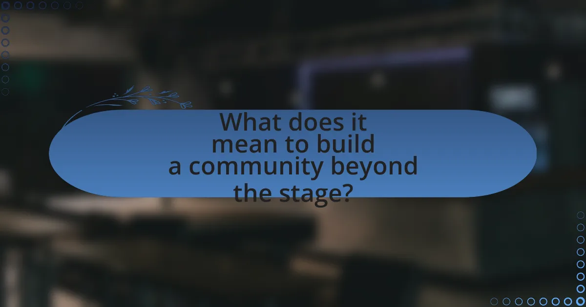 What does it mean to build a community beyond the stage?