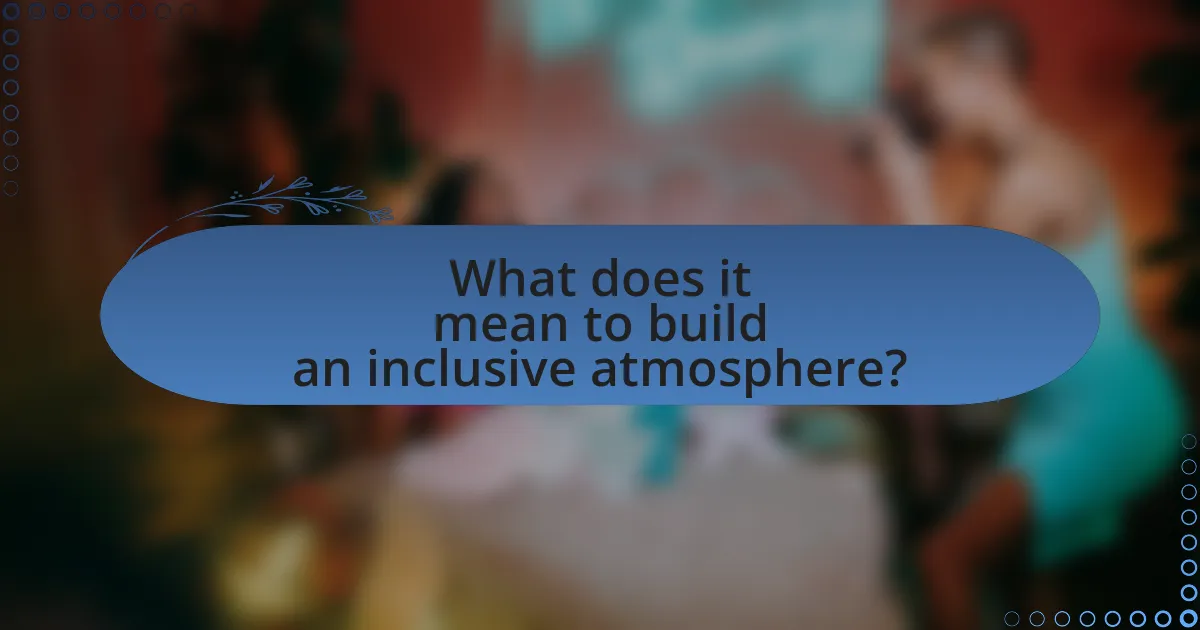 What does it mean to build an inclusive atmosphere?