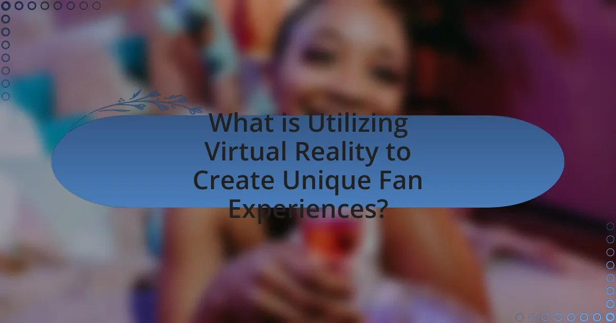 What is Utilizing Virtual Reality to Create Unique Fan Experiences?