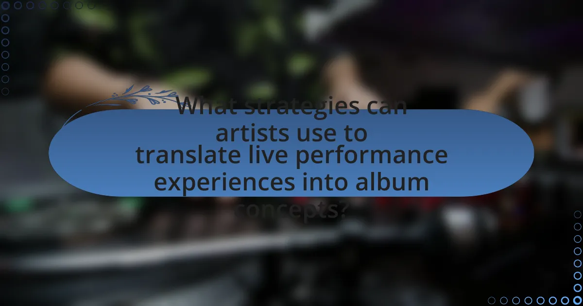 What strategies can artists use to translate live performance experiences into album concepts?