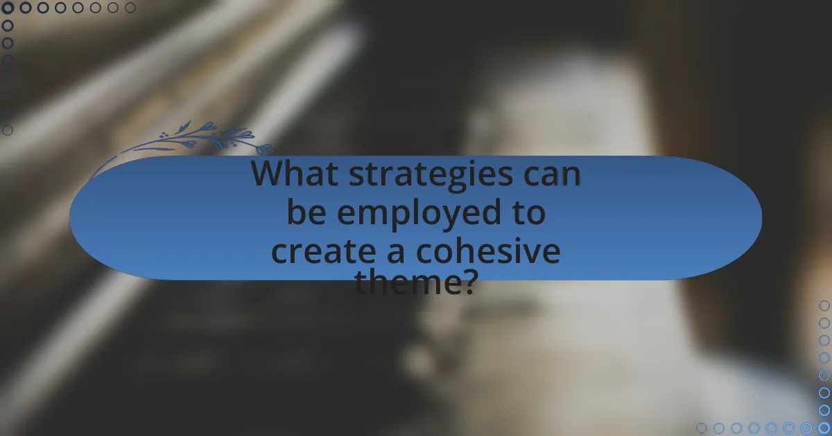 What strategies can be employed to create a cohesive theme?