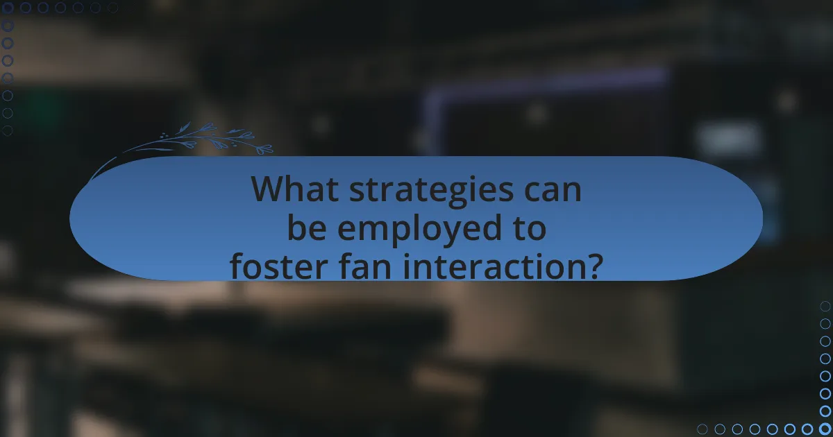 What strategies can be employed to foster fan interaction?
