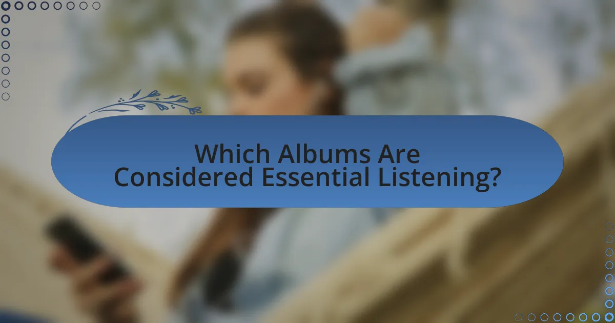 Which Albums Are Considered Essential Listening?
