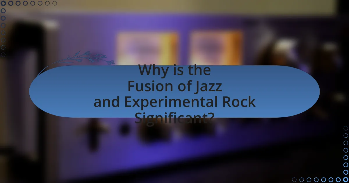 Why is the Fusion of Jazz and Experimental Rock Significant?